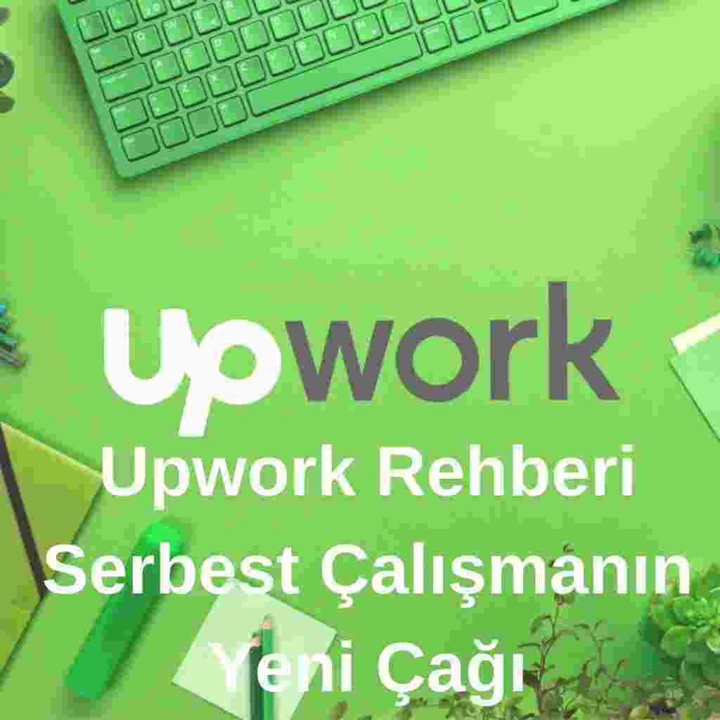 Upwork Rehberi: Serbest Çalışmanın Yeni Çağı